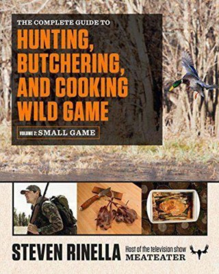 MeatEater Complete Guide to Hunting, Buchering, and Cooking Wild Game Vol.2