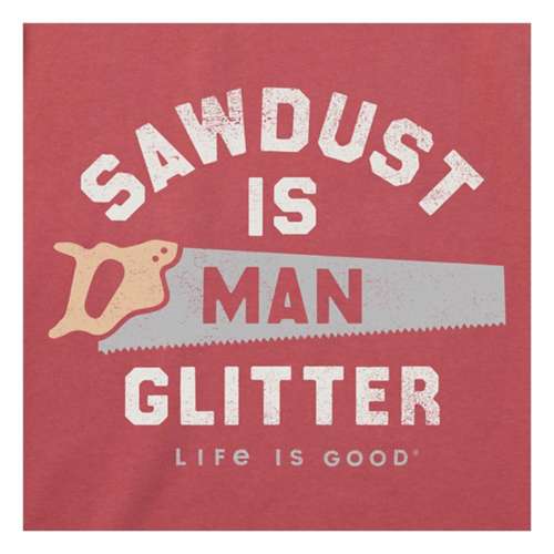 Men's Life is Good Sawdust is Man Glitter Saw T-Shirt