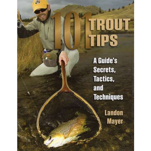 101 Trout Tips: A Guide's Secrets, Tactics and Techniques